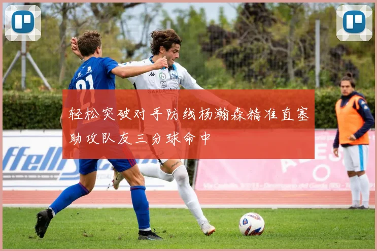 轻松突破对手防线杨瀚森精准直塞助攻队友三分球命中