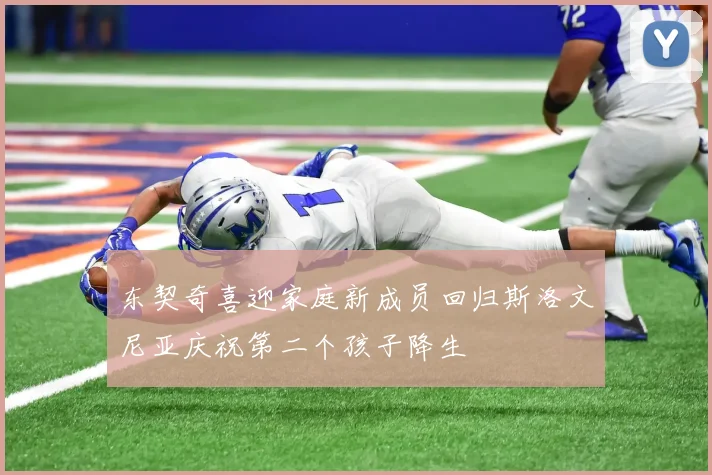 东契奇喜迎家庭新成员回归斯洛文尼亚庆祝第二个孩子降生