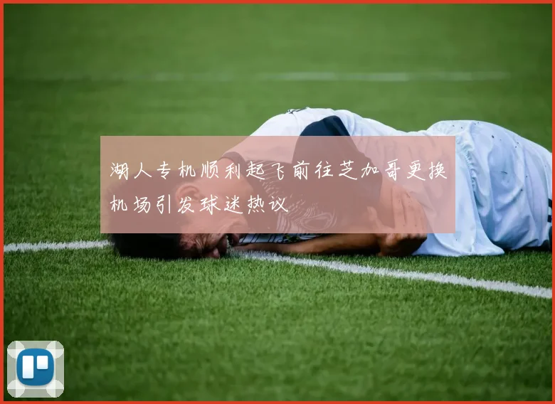 湖人专机顺利起飞前往芝加哥更换机场引发球迷热议