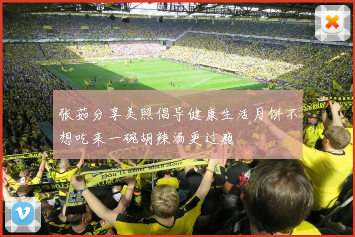 张茹分享美照倡导健康生活月饼不想吃来一碗胡辣汤更过瘾