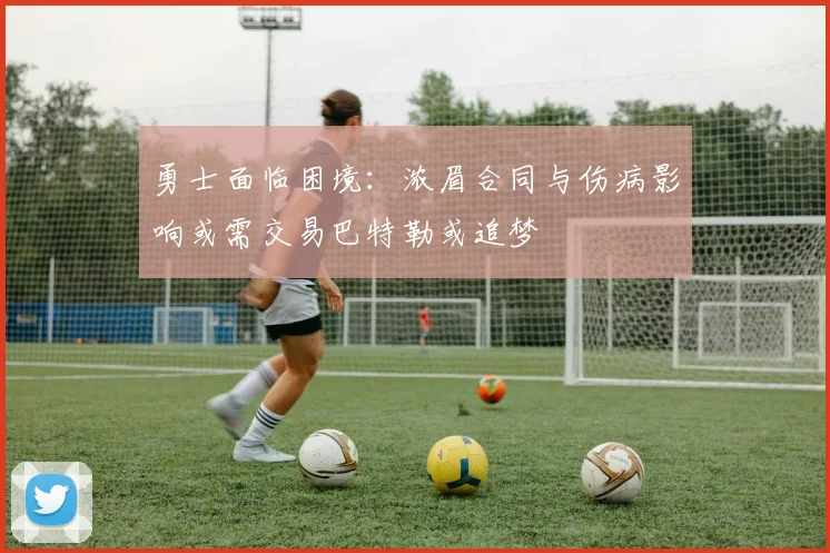 勇士面临困境：浓眉合同与伤病影响或需交易巴特勒或追梦